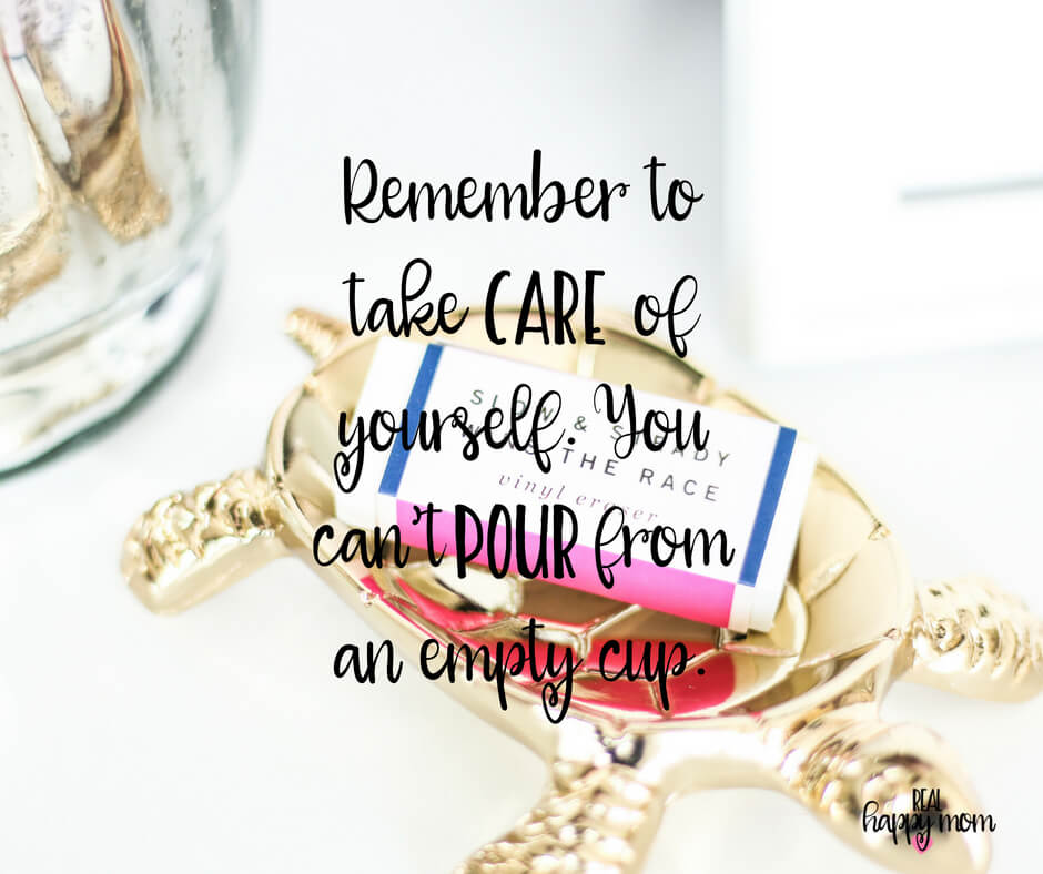 Remember to take care of yourself. You can't pour from an empty cup.