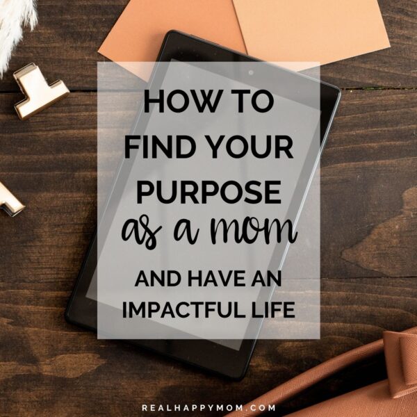 How to Find Your Purpose as a Mom and Have an Impactful Life